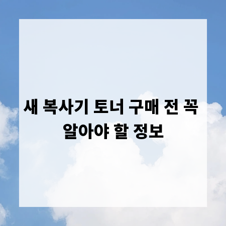 새 복사기 토너 구매 전 꼭 알아야 할 정보