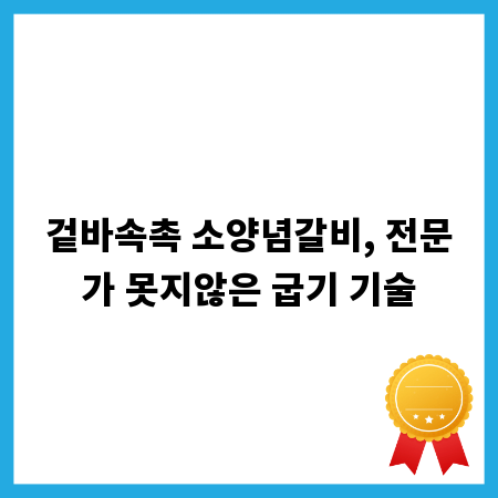 겉바속촉 소양념갈비, 전문가 못지않은 굽기 기술
