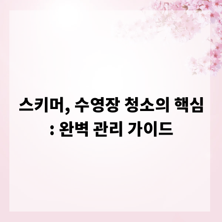 스키머, 수영장 청소의 핵심: 완벽 관리 가이드
