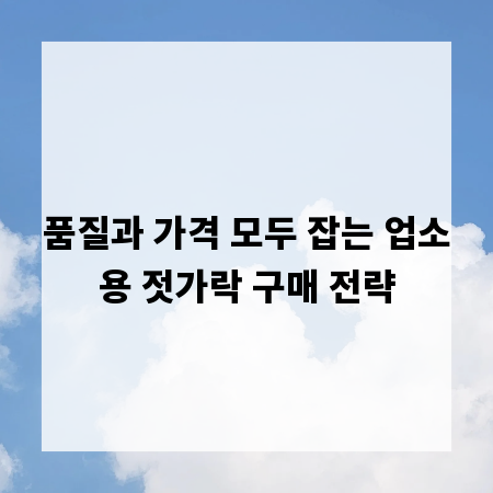품질과 가격 모두 잡는 업소용 젓가락 구매 전략