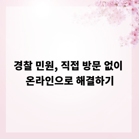 경찰 민원, 직접 방문 없이 온라인으로 해결하기