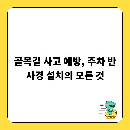 골목길 사고 예방, 주차 반사경 설치의 모든 것