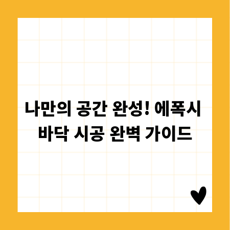 나만의 공간 완성! 에폭시 바닥 시공 완벽 가이드