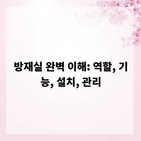 방재실 완벽 이해: 역할, 기능, 설치, 관리