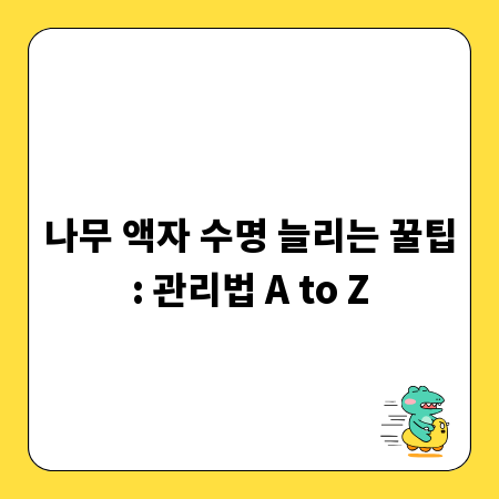 나무 액자 수명 늘리는 꿀팁: 관리법 A to Z
