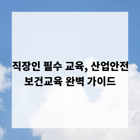직장인 필수 교육, 산업안전보건교육 완벽 가이드
