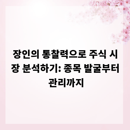 장인의 통찰력으로 주식 시장 분석하기: 종목 발굴부터 관리까지