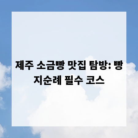 제주 소금빵 맛집 탐방: 빵지순례 필수 코스