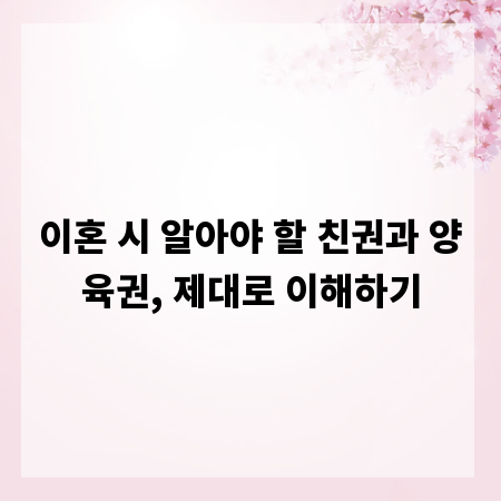 이혼 시 알아야 할 친권과 양육권, 제대로 이해하기