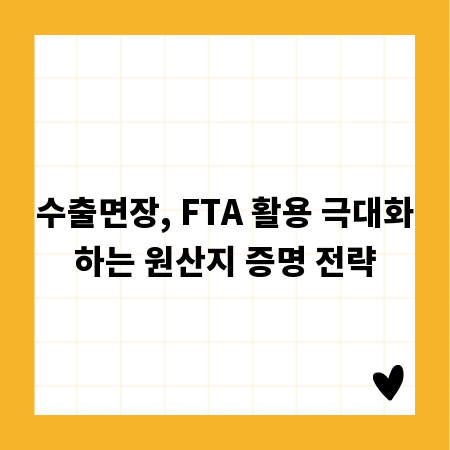 수출면장, FTA 활용 극대화하는 원산지 증명 전략