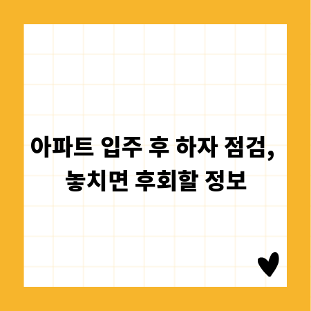 아파트 입주 후 하자 점검, 놓치면 후회할 정보
