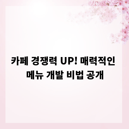 카페 경쟁력 UP! 매력적인 메뉴 개발 비법 공개