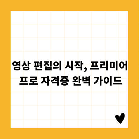 영상 편집의 시작, 프리미어 프로 자격증 완벽 가이드