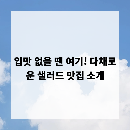 입맛 없을 땐 여기! 다채로운 샐러드 맛집 소개