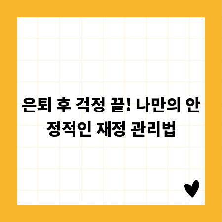 은퇴 후 걱정 끝! 나만의 안정적인 재정 관리법