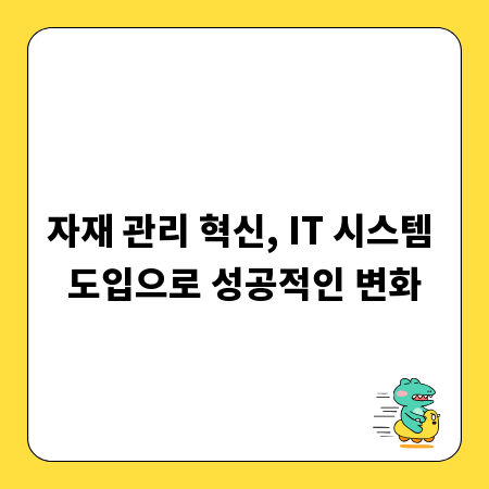 자재 관리 혁신, IT 시스템 도입으로 성공적인 변화