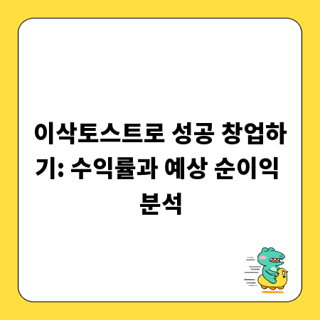 이삭토스트로 성공 창업하기: 수익률과 예상 순이익 분석