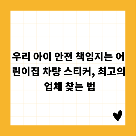 우리 아이 안전 책임지는 어린이집 차량 스티커, 최고의 업체 찾는 법
