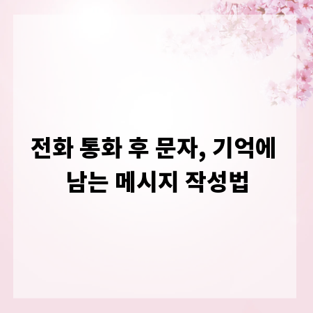 전화 통화 후 문자, 기억에 남는 메시지 작성법