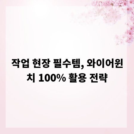작업 현장 필수템, 와이어윈치 100% 활용 전략