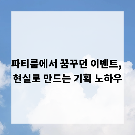 파티룸에서 꿈꾸던 이벤트, 현실로 만드는 기획 노하우