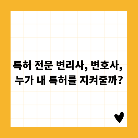 특허 전문 변리사, 변호사, 누가 내 특허를 지켜줄까?