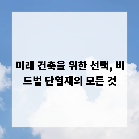 미래 건축을 위한 선택, 비드법 단열재의 모든 것