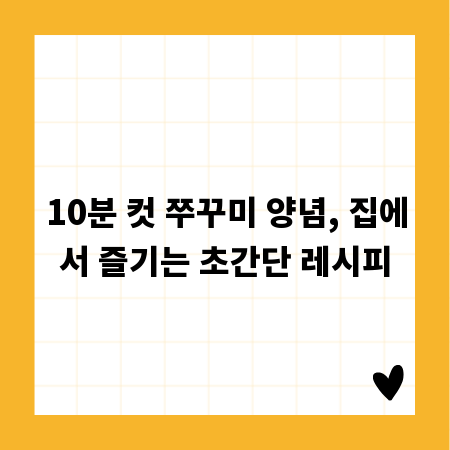 10분 컷 쭈꾸미 양념, 집에서 즐기는 초간단 레시피