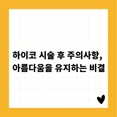 하이코 시술 후 주의사항, 아름다움을 유지하는 비결