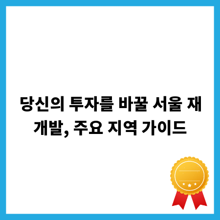 당신의 투자를 바꿀 서울 재개발, 주요 지역 가이드