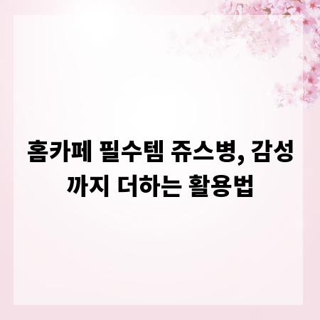 홈카페 필수템 쥬스병, 감성까지 더하는 활용법
