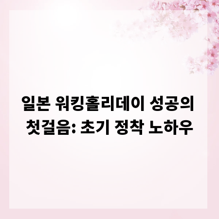 일본 워킹홀리데이 성공의 첫걸음: 초기 정착 노하우
