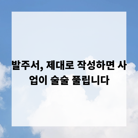 발주서, 제대로 작성하면 사업이 술술 풀립니다