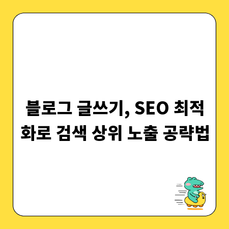 블로그 글쓰기, SEO 최적화로 검색 상위 노출 공략법