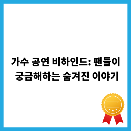 가수 공연 비하인드: 팬들이 궁금해하는 숨겨진 이야기