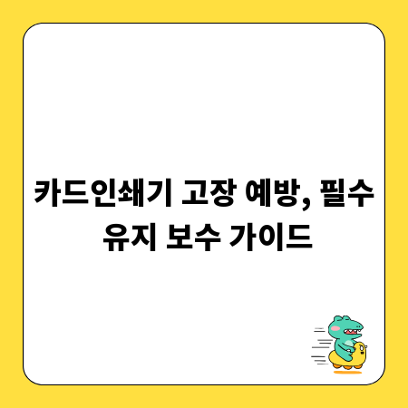 카드인쇄기 고장 예방, 필수 유지 보수 가이드