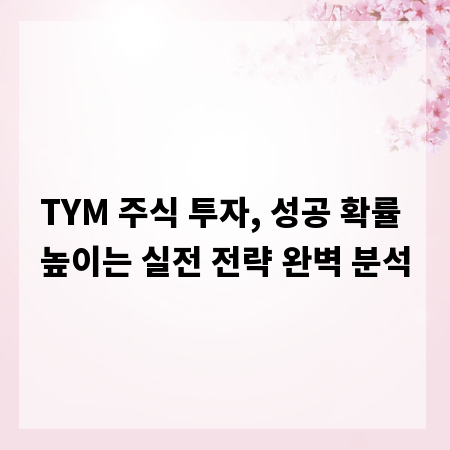 TYM 주식 투자, 성공 확률 높이는 실전 전략 완벽 분석