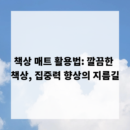 책상 매트 활용법: 깔끔한 책상, 집중력 향상의 지름길