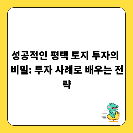 성공적인 평택 토지 투자의 비밀: 투자 사례로 배우는 전략