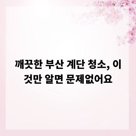 깨끗한 부산 계단 청소, 이것만 알면 문제없어요