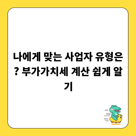 나에게 맞는 사업자 유형은? 부가가치세 계산 쉽게 알기