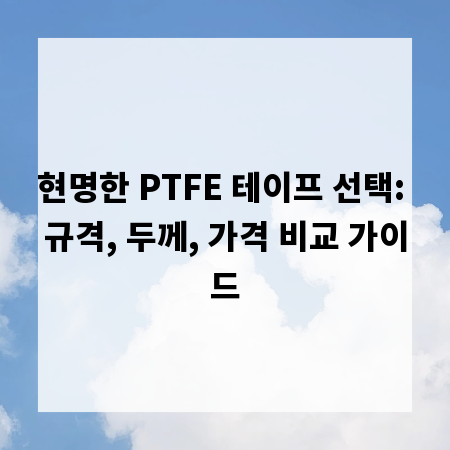 현명한 PTFE 테이프 선택: 규격, 두께, 가격 비교 가이드