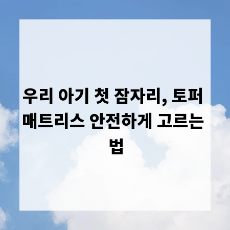 우리 아기 첫 잠자리, 토퍼 매트리스 안전하게 고르는 법