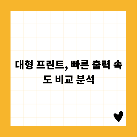 대형 프린트, 빠른 출력 속도 비교 분석