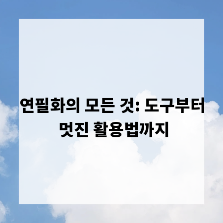 연필화의 모든 것: 도구부터 멋진 활용법까지