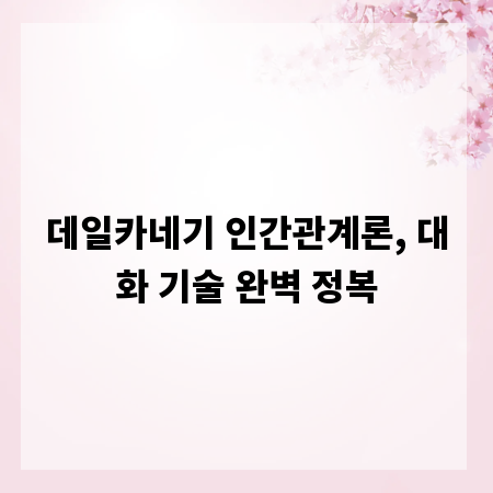 데일카네기 인간관계론, 대화 기술 완벽 정복