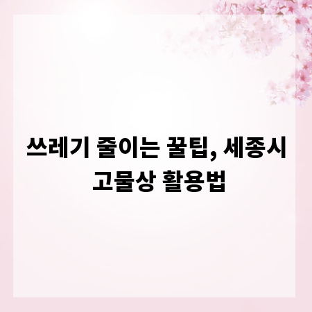 쓰레기 줄이는 꿀팁, 세종시 고물상 활용법
