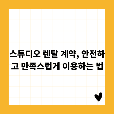 스튜디오 렌탈 계약, 안전하고 만족스럽게 이용하는 법
