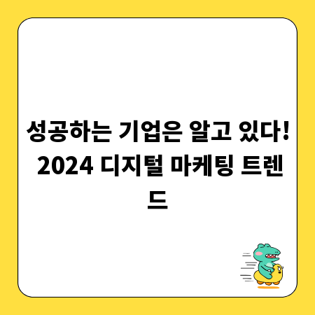 성공하는 기업은 알고 있다! 2024 디지털 마케팅 트렌드