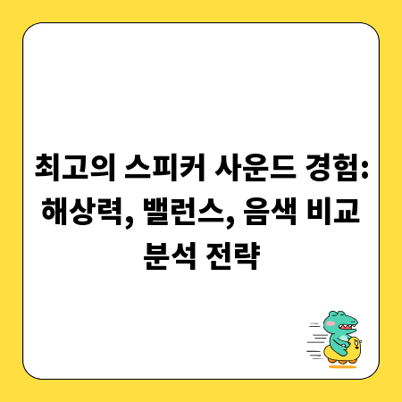 최고의 스피커 사운드 경험: 해상력, 밸런스, 음색 비교 분석 전략
